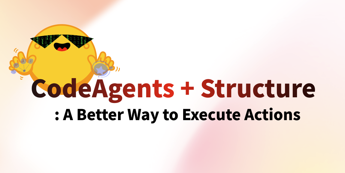 CodeAgents + Structure: 액션 실행을 위한 더 좋은 방법